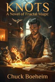 Knots A Novel of Fractal Magic (A Gaslamp Fantasy)【電子書籍】[ Chuck Boeheim ]
