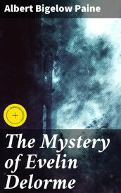 The Mystery of Evelin Delorme Enriched edition. A Hypnotic Story【電子書籍】[ Albert Bigelow Paine ]