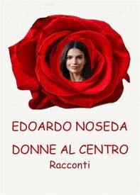 Donne al centro - Racconti【電子書籍】[ Edoardo Noseda ]