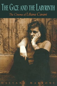 The Gaze and the Labyrinth The Cinema of Liliana Cavani【電子書籍】[ Gaetana Marrone ]