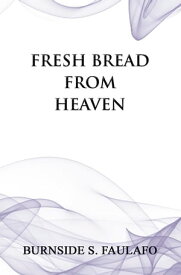 Fresh Bread from Heaven【電子書籍】[ Burnside S. Faulafo ]