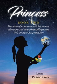 Princess - Book Two Her search for the truth takes her on new adventures and an unforgettable journey. Will the truth disappoint her?【電子書籍】[ Robin Peddieson ]