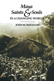 Maya Saints and Souls in a Changing World【電子書籍】[ John M. Watanabe ]