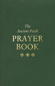 The Ancient Faith Prayer Book【電子書籍】[ Archimandrite Vassilios Papavassiliou ]