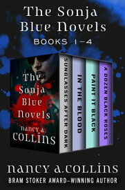 The Sonja Blue Novels Books 1?4 Sunglasses After Dark, In the Blood, Paint It Black, and A Dozen Black Roses【電子書籍】[ Nancy A. Collins ]
