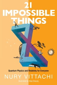 21 Impossible Things: Quantum Physics And Relativity For Everyone【電子書籍】[ Nury Vittachi ]