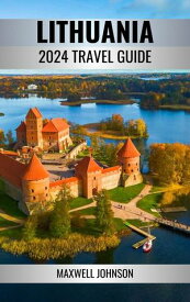 Lithuania 2024 Travel Guide Your Comprehensive Lithuania Travel Guide【電子書籍】[ Maxwell Johnson ]