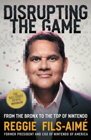 Disrupting the Game From the Bronx to the Top of Nintendo【電子書籍】[ Reggie Fils-Aim? ]