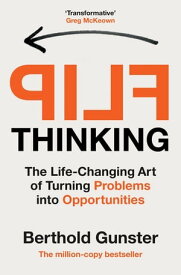 Flip Thinking The Life-Changing Art of Turning Problems into Opportunities【電子書籍】[ Berthold Gunster ]