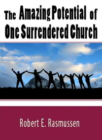 The Amazing Potential of One Surrendered Church【電子書籍】[ Robert Rasmussen ]