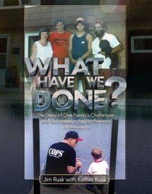 What Have We Done? The story of one family’s challenges and successes in the Northwoods of Minnesota【電子書籍】[ Jim Rusk ]