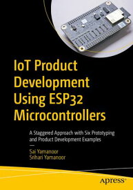 IoT Product Development Using ESP32 Microcontrollers A Staggered Approach with Six Prototyping and Product Development Examples【電子書籍】[ Sai Yamanoor ]