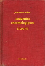 Souvenirs entomologiques - Livre VI【電子書籍】[ Jean-Henri Fabre ]