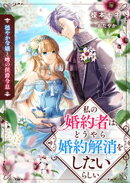 穏やか令嬢と噂の侯爵令息　私の婚約者は、どうやら婚約解消をしたいらしい