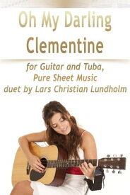 Oh My Darling Clementine for Guitar and Tuba, Pure Sheet Music duet by Lars Christian Lundholm【電子書籍】[ Lars Christian Lundholm ]