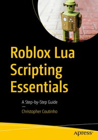 Roblox Lua Scripting Essentials A Step-by-Step Guide【電子書籍】[ Christopher Coutinho ]