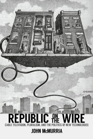 Republic on the Wire Cable Television, Pluralism, and the Politics of New Technologies, 1948-1984【電子書籍】[ John McMurria ]