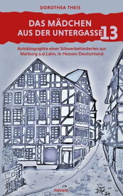 Das M?dchen aus der Untergasse 13 Autobiographie einer Schwerbehinderten aus Marburg a.d.Lahn, in Hessen/Deutschland【電子書籍】[ Dorothea Theis ]