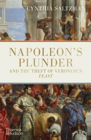 Napoleons Plunder and the Theft of Veroneses Feast【電子書籍】[ Cynthia Saltzman ]