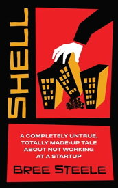 Shell A Completely Untrue, Totally Made-up Tale About Not Working at a Startup【電子書籍】[ Bree Steele ]