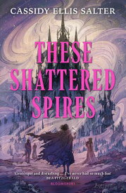 These Shattered Spires【電子書籍】[ Cassidy Ellis Salter ]