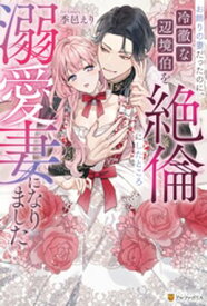 お飾りの妻だったのに、冷徹な辺境伯を絶倫にしたところ溺愛妻になりました【電子書籍】[ 季邑えり ]