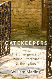 Gatekeepers The Emergence of World Literature and the 1960s【電子書籍】[ William Marling ]