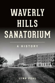 Waverly Hills Sanatorium A History【電子書籍】[ Lynn Pohl ]