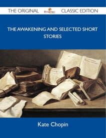 The Awakening and Selected Short Stories - The Original Classic Edition【電子書籍】[ Chopin Kate ]