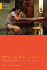 Psychiatric Encounters Madness and Modernity in Yucatan, Mexico【電子書籍】[ Beatriz M. Reyes-Foster ]