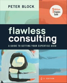 Flawless Consulting A Guide to Getting Your Expertise Used【電子書籍】[ Peter Block ]