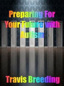 Preparing for Your Future with Autism【電子書籍】[ Travis Breeding ]