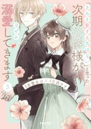 「きみを愛する気はない」と言った次期公爵様がなぜか溺愛してきます（３）