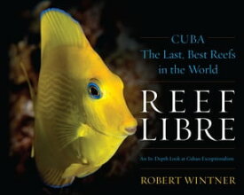 Reef Libre CubaーThe Last, Best Reefs in the World【電子書籍】[ Robert Wintner ]
