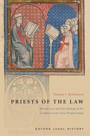 Priests of the Law Roman Law and the Making of the Common Law's First Professionals【電子書籍】[ Thomas J. McSweeney ]
