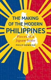 The Making of the Modern Philippines Pieces of a Jigsaw State【電子書籍】[ Philip Bowring ]