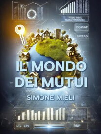 Il Mondo Dei Mutui Tutto quello che c' ? da sapere prima di accendere un debito per un lungo periodo della tua vita【電子書籍】[ Simone Mieli ]