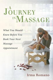 A Journey in Massage What You Should Know Before You Book Your Next Massage Appointment【電子書籍】[ Irma Romano ]