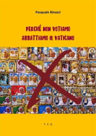 Perch? non votiamo. Abbattiamo il Vaticano【電子書籍】[ Pasquale Binazzi ]