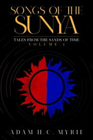 Songs of the Sunya Tales from the Sands of Time Volume I【電子書籍】[ Adam H.C. Myrie ]