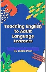 Teaching English to Adult Second Language Learners【電子書籍】[ Dr Poon Teng Fatt ]