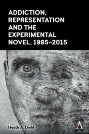 Addiction, Representation and the Experimental Novel, 1985?2015【電子書籍】[ Heath A. Diehl ]