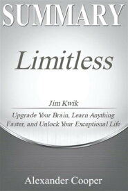 Summary of Limitless by Jim Kwik - Upgrade Your Brain, Learn Anything Faster, and Unlock Your Exceptional Life - A Comprehensive Summary【電子書籍】[ Alexander Cooper ]