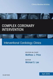 Complex Coronary Intervention, An Issue of Interventional Cardiology Clinics【電子書籍】[ Michael Lee, MD ]
