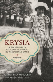 Krysia A Polish Girl's Stolen Childhood During World War II【電子書籍】[ Krystyna Mihulka ]