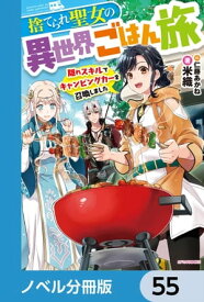 捨てられ聖女の異世界ごはん旅【ノベル分冊版】　55【電子書籍】[ 米織 ]