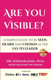 Are You Visible? A Simple Guide on How to be SEEN, HEARD, and CHOSEN as the GO-TO Leader【電子書籍】[ Izdihar Jamil ]