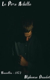 Le P?re Achille ( Edition int?grale )【電子書籍】[ Alphonse Daudet ]