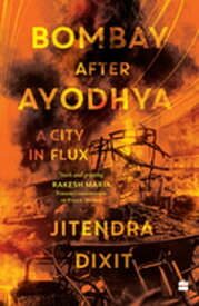 Bombay after Ayodhya A City in Flux【電子書籍】[ Jitendra Dixit ]