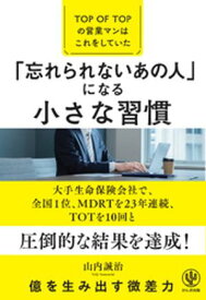 「忘れられないあの人」になる小さな習慣ーTOP　OF　TOPの営業マンはこれをしていた【電子書籍】[ 山内誠治 ]